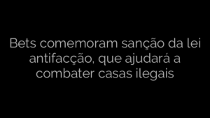 ​Bets comemoram sanção da lei antifacção, que ajudará a combater casas ilegais 